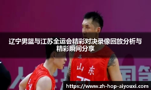辽宁男篮与江苏全运会精彩对决录像回放分析与精彩瞬间分享