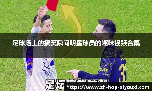 足球场上的搞笑瞬间明星球员的趣味视频合集
