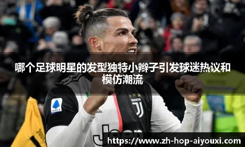 哪个足球明星的发型独特小辫子引发球迷热议和模仿潮流